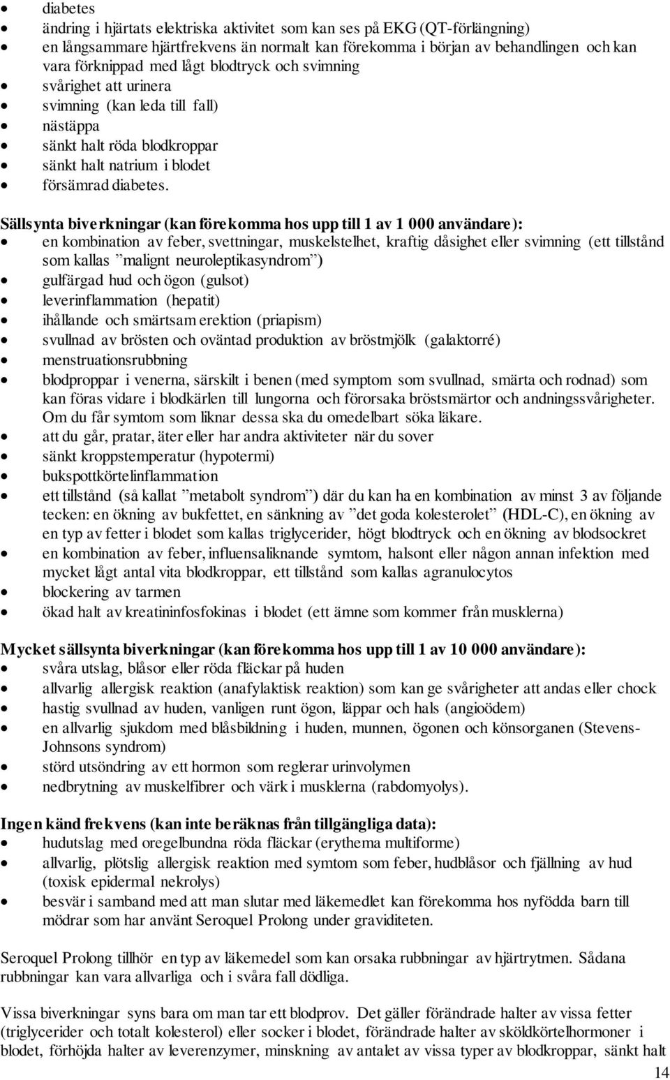 Sällsynta biverkningar (kan förekomma hos upp till 1 av 1 000 användare): en kombination av feber, svettningar, muskelstelhet, kraftig dåsighet eller svimning (ett tillstånd som kallas malignt