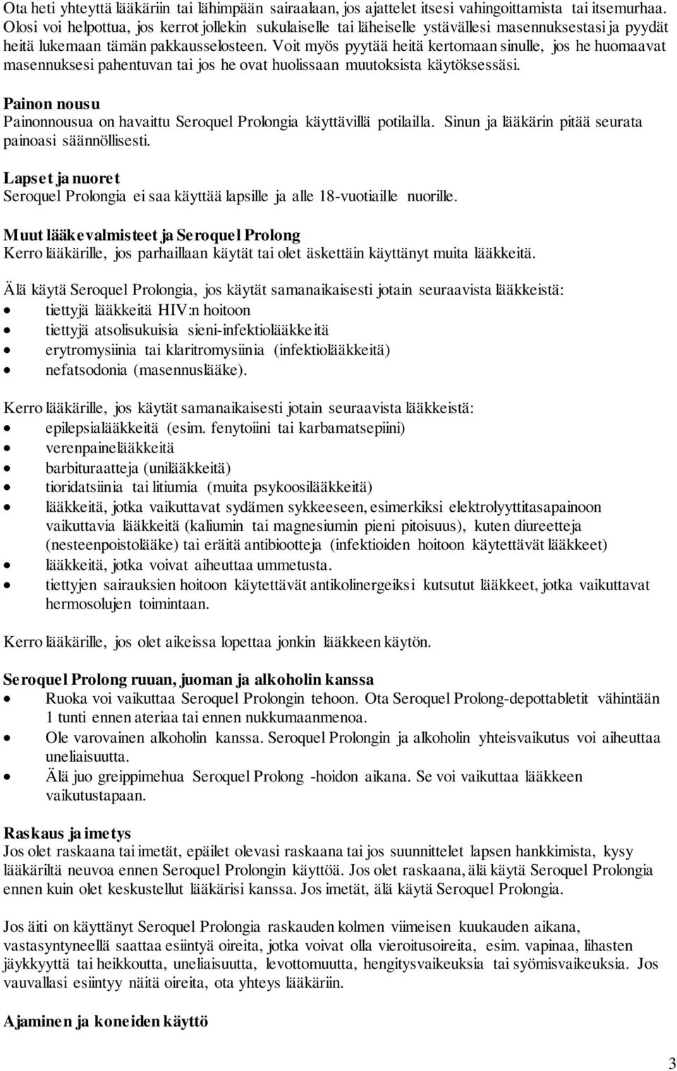 Voit myös pyytää heitä kertomaan sinulle, jos he huomaavat masennuksesi pahentuvan tai jos he ovat huolissaan muutoksista käytöksessäsi.