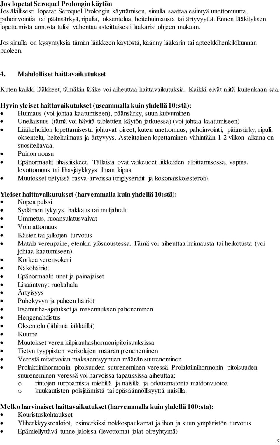 Jos sinulla on kysymyksiä tämän lääkkeen käytöstä, käänny lääkärin tai apteekkihenkilökunnan puoleen. 4.