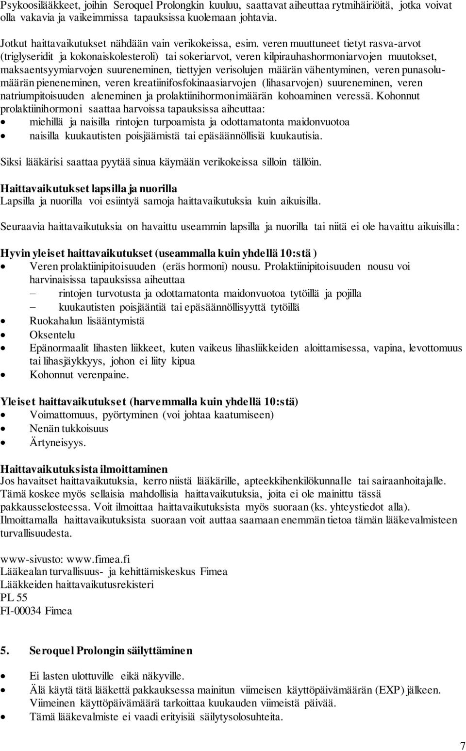 veren muuttuneet tietyt rasva-arvot (triglyseridit ja kokonaiskolesteroli) tai sokeriarvot, veren kilpirauhashormoniarvojen muutokset, maksaentsyymiarvojen suureneminen, tiettyjen verisolujen määrän