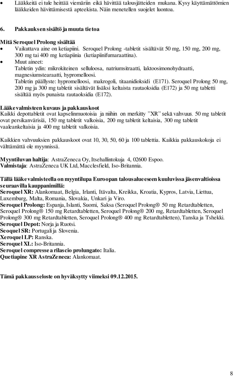 Seroquel Prolong -tabletit sisältävät 50 mg, 150 mg, 200 mg, 300 mg tai 400 mg ketiapiinia (ketiapiinifumaraattina).