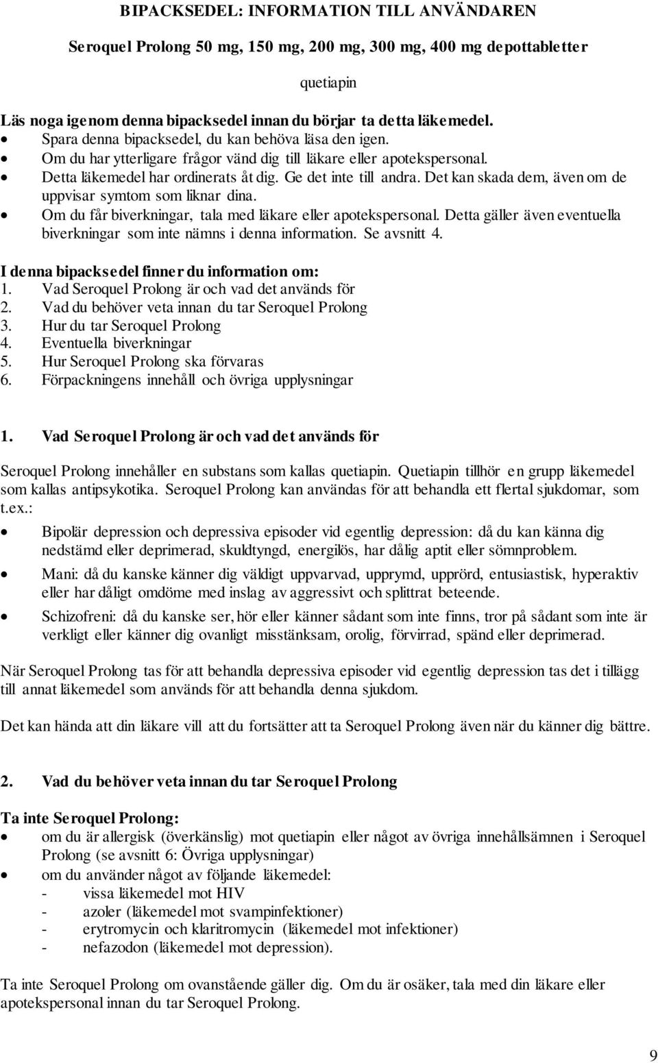 Det kan skada dem, även om de uppvisar symtom som liknar dina. Om du får biverkningar, tala med läkare eller apotekspersonal.