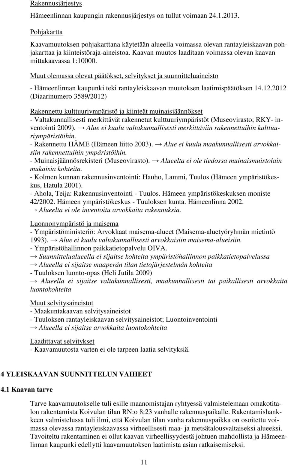 Kaavan muutos laaditaan voimassa olevan kaavan mittakaavassa 1:10000.