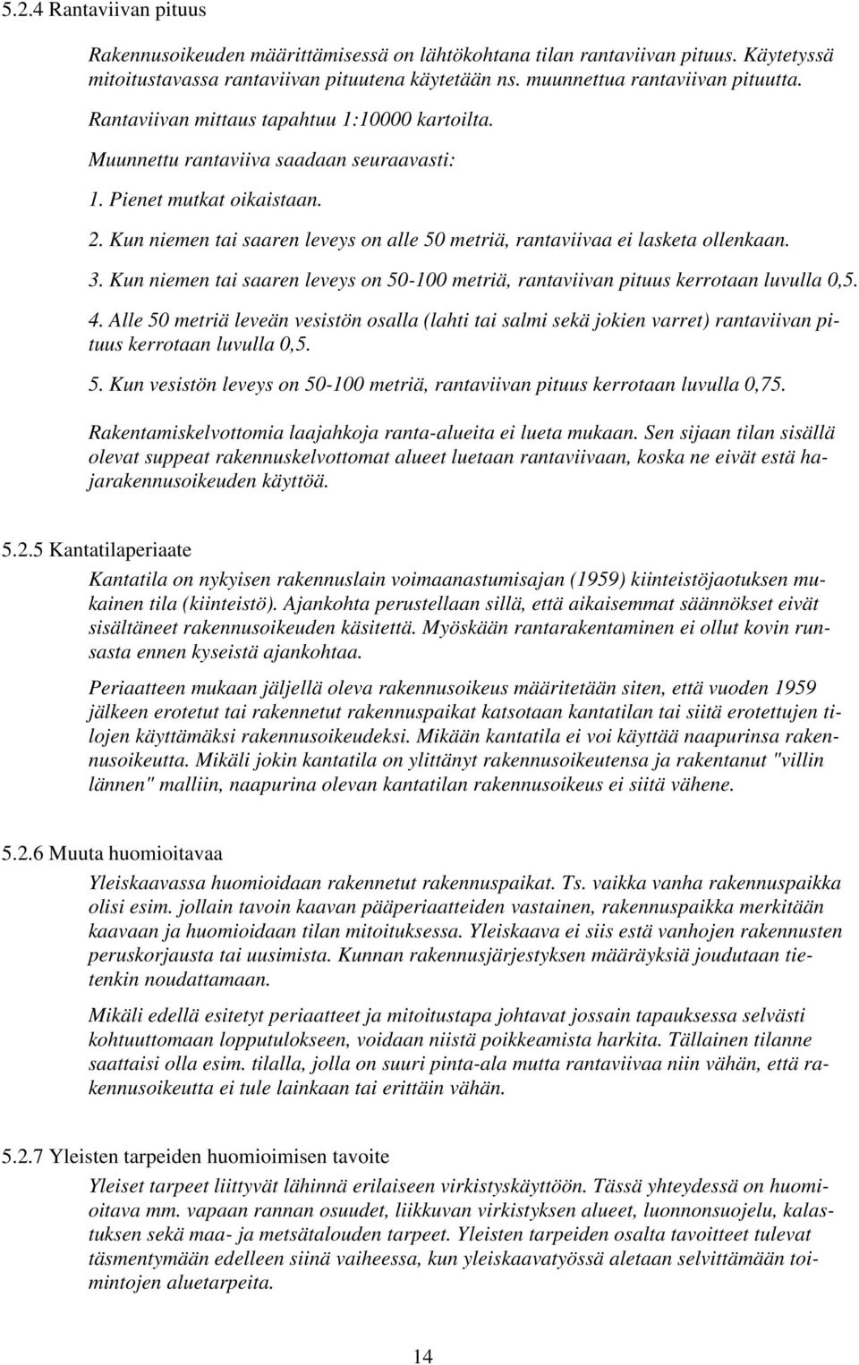 Kun niemen tai saaren leveys on alle 50 metriä, rantaviivaa ei lasketa ollenkaan. 3. Kun niemen tai saaren leveys on 50-100 metriä, rantaviivan pituus kerrotaan luvulla 0,5. 4.