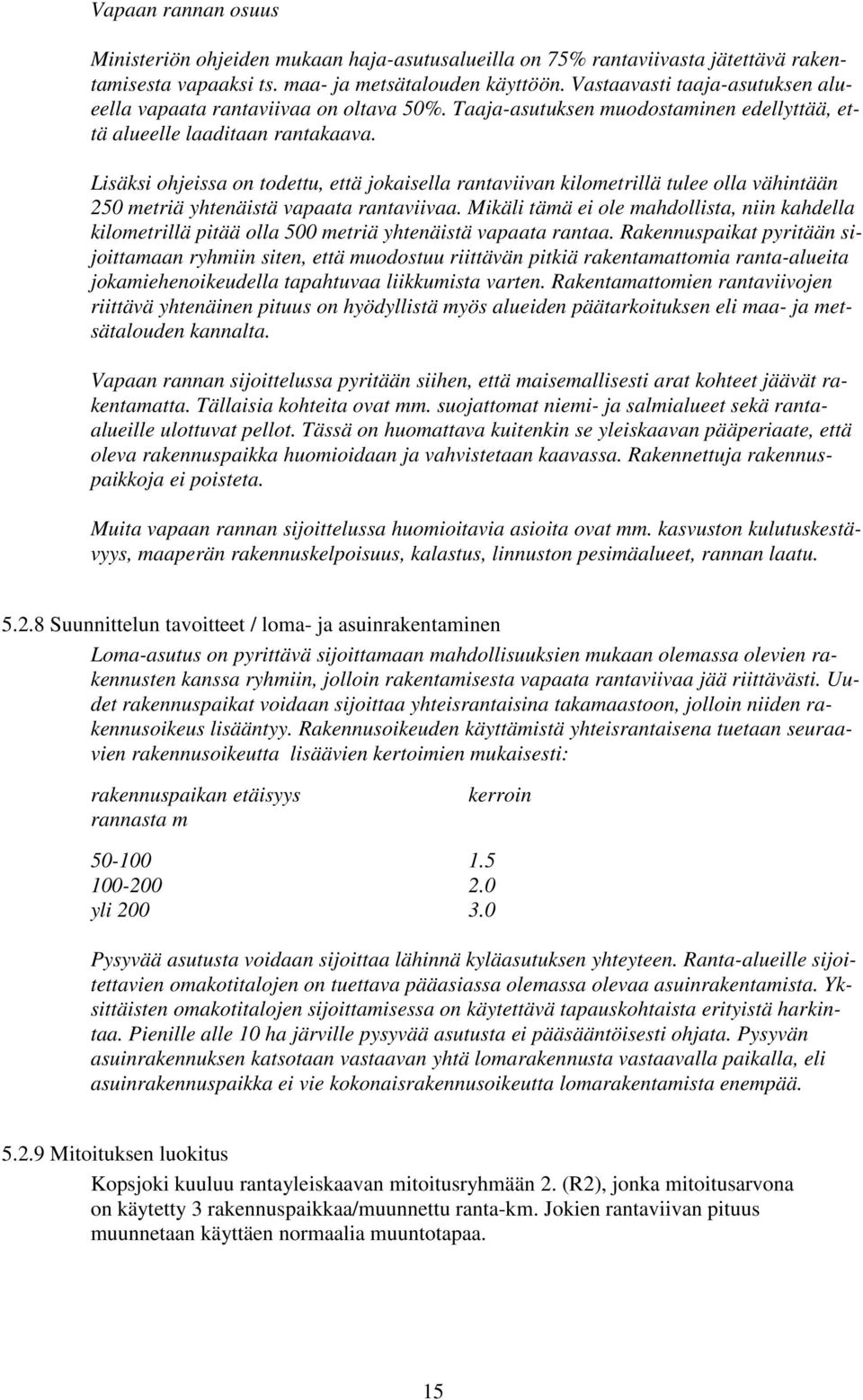 Lisäksi ohjeissa on todettu, että jokaisella rantaviivan kilometrillä tulee olla vähintään 250 metriä yhtenäistä vapaata rantaviivaa.