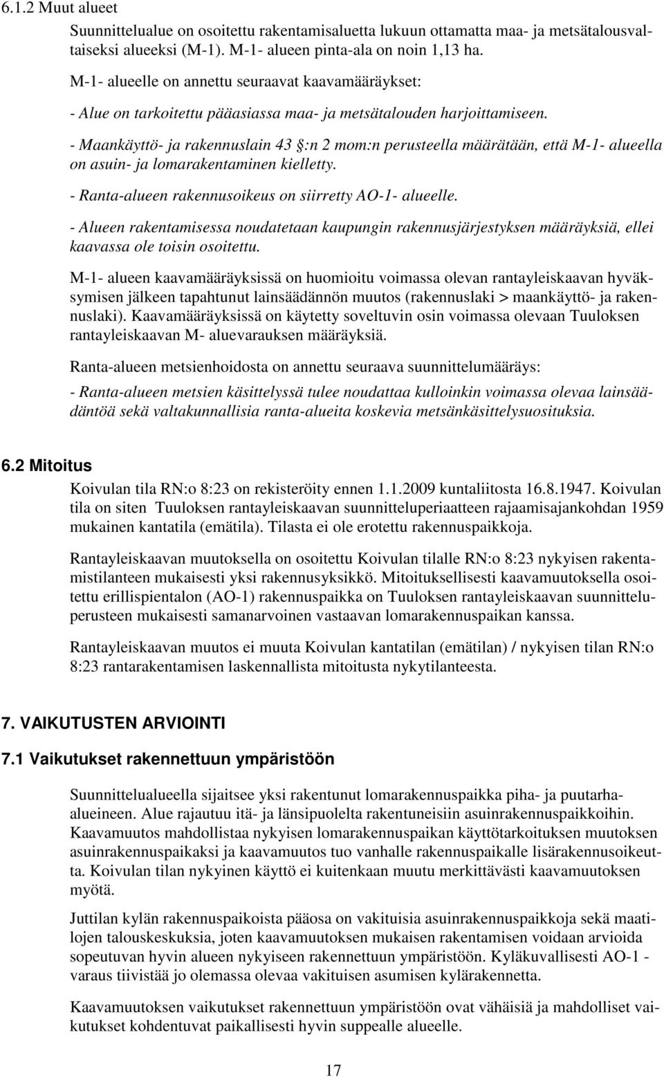 - Maankäyttö- ja rakennuslain 43 :n 2 mom:n perusteella määrätään, että M-1- alueella on asuin- ja lomarakentaminen kielletty. - Ranta-alueen rakennusoikeus on siirretty AO-1- alueelle.