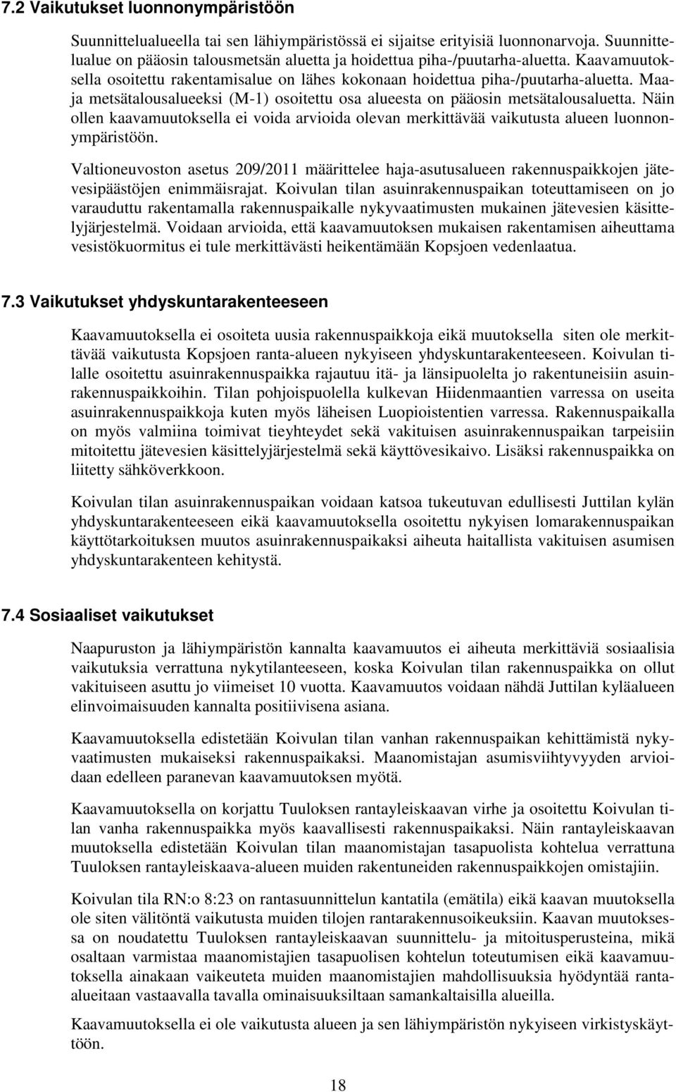 Maaja metsätalousalueeksi (M-1) osoitettu osa alueesta on pääosin metsätalousaluetta. Näin ollen kaavamuutoksella ei voida arvioida olevan merkittävää vaikutusta alueen luonnonympäristöön.