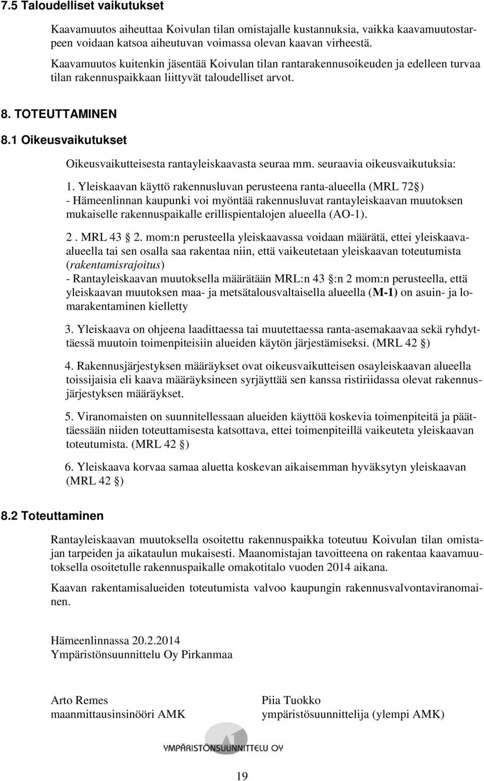 1 Oikeusvaikutukset Oikeusvaikutteisesta rantayleiskaavasta seuraa mm. seuraavia oikeusvaikutuksia: 1.