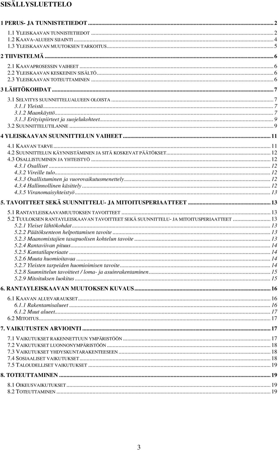 .. 7 3.1.3 Erityispiirteet ja suojelukohteet... 9 3.2 SUUNNITTELUTILANNE... 9 4 YLEISKAAVAN SUUNNITTELUN VAIHEET... 11 4.1 KAAVAN TARVE... 11 4.2 SUUNNITTELUN KÄYNNISTÄMINEN JA SITÄ KOSKEVAT PÄÄTÖKSET.