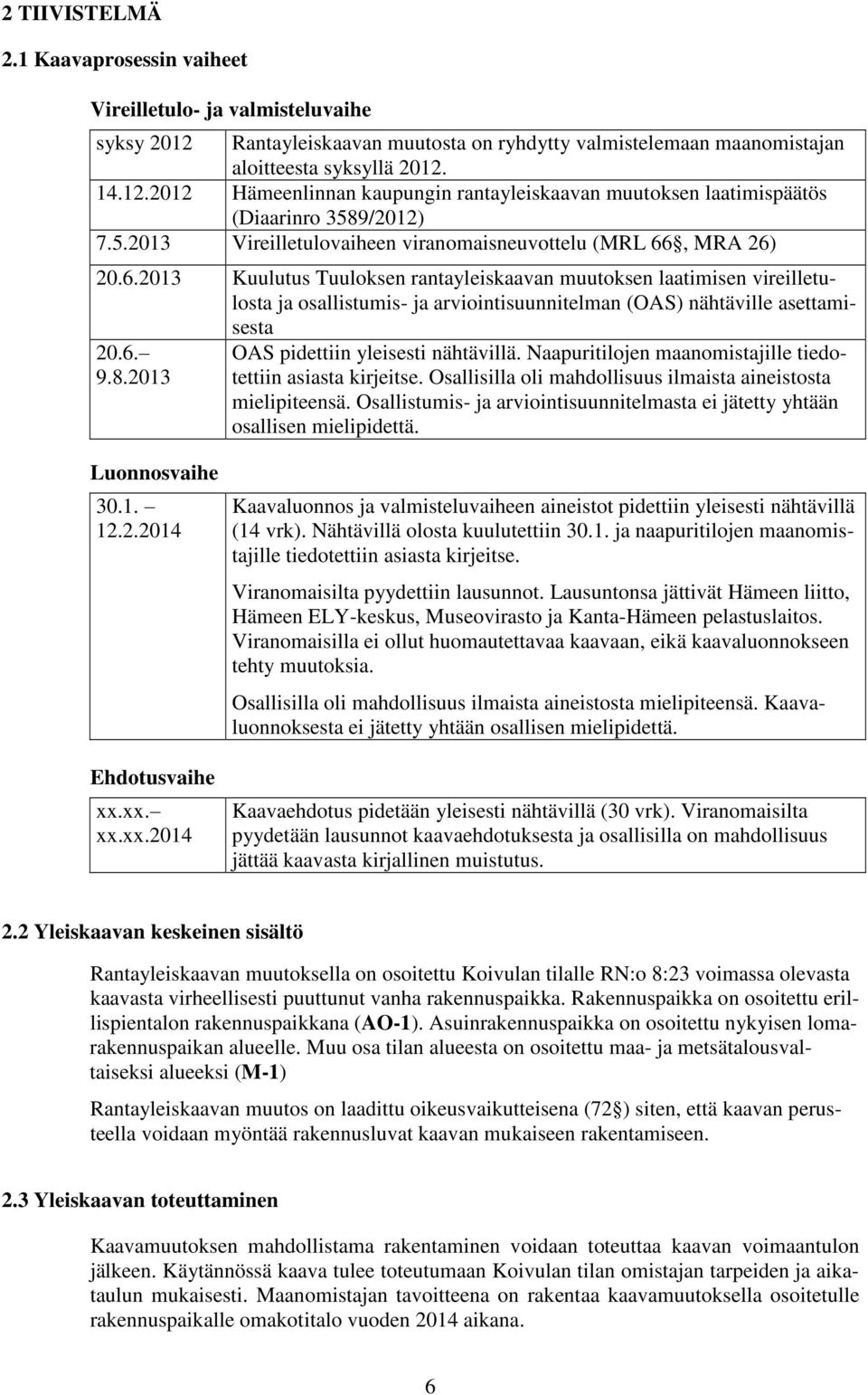 , MRA 26) 20.6.2013 Kuulutus Tuuloksen rantayleiskaavan muutoksen laatimisen vireilletulosta ja osallistumis- ja arviointisuunnitelman (OAS) nähtäville asettamisesta 20.6. 9.8.