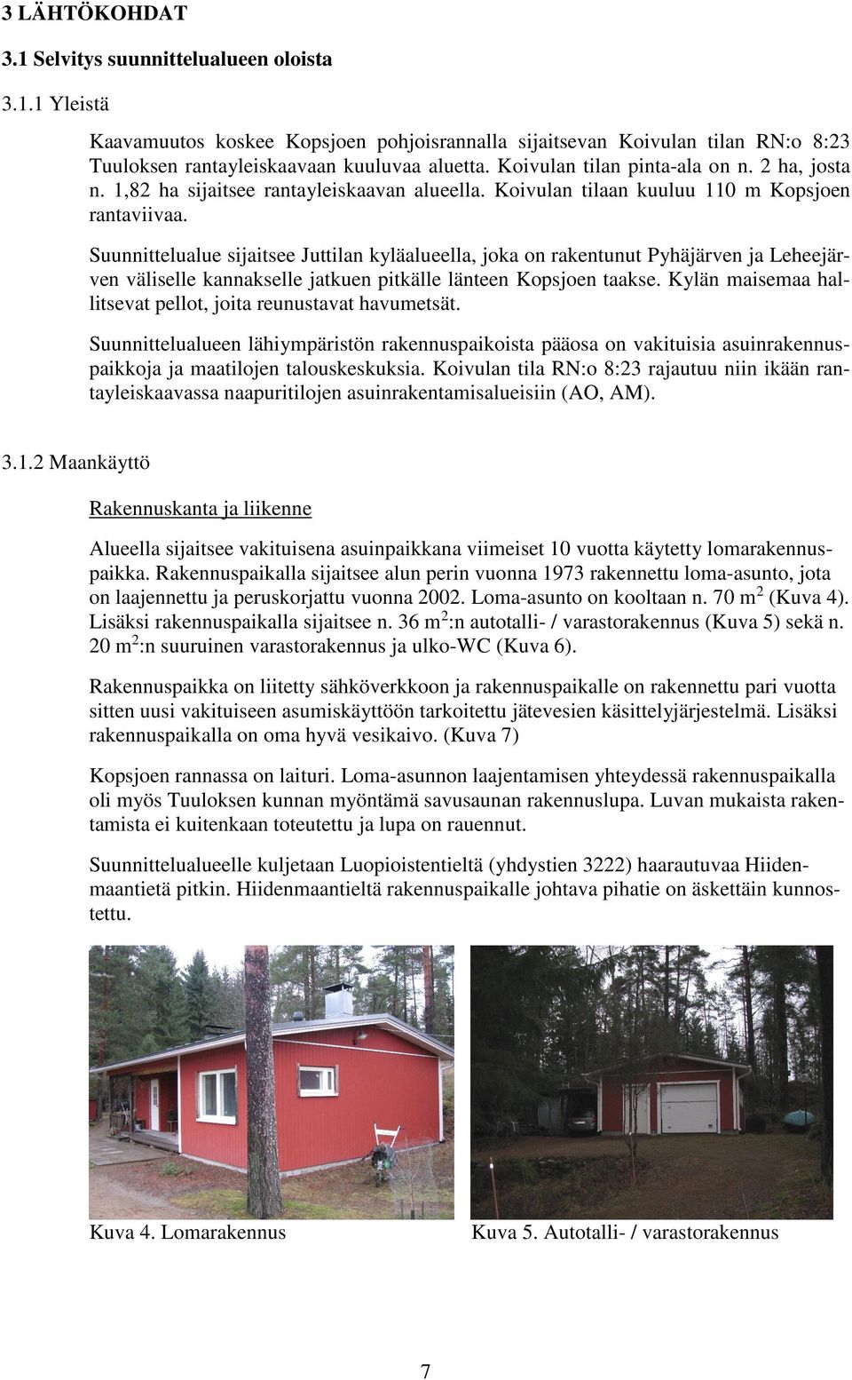 Suunnittelualue sijaitsee Juttilan kyläalueella, joka on rakentunut Pyhäjärven ja Leheejärven väliselle kannakselle jatkuen pitkälle länteen Kopsjoen taakse.