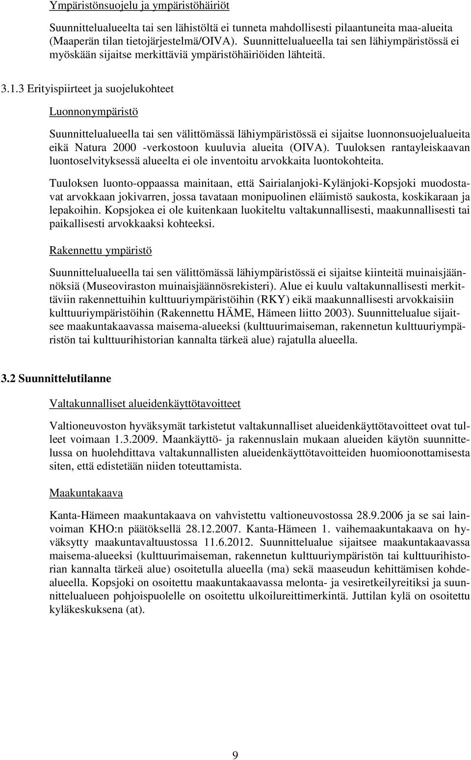 3 Erityispiirteet ja suojelukohteet Luonnonympäristö Suunnittelualueella tai sen välittömässä lähiympäristössä ei sijaitse luonnonsuojelualueita eikä Natura 2000 -verkostoon kuuluvia alueita (OIVA).