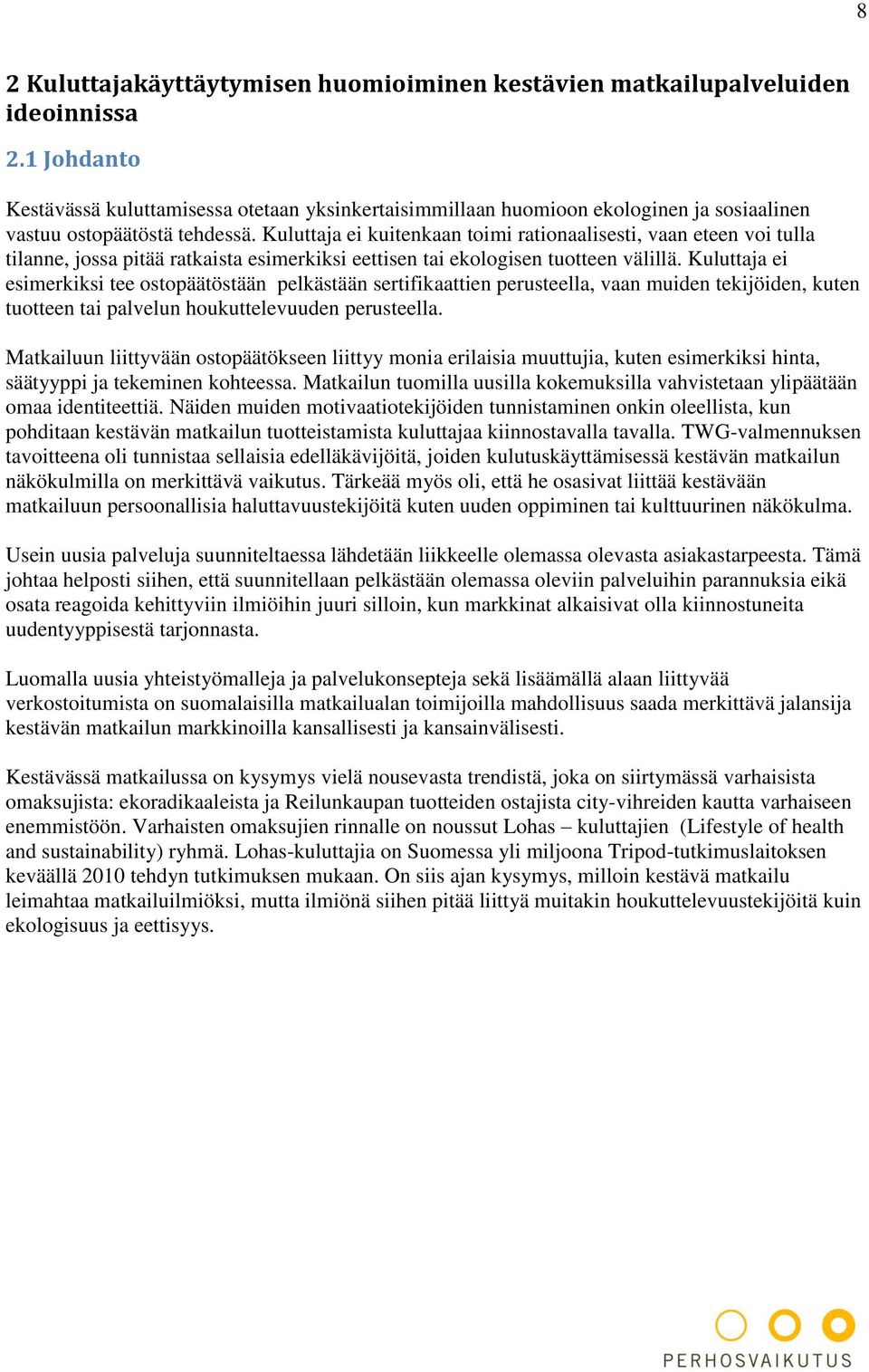 Kuluttaja ei kuitenkaan toimi rationaalisesti, vaan eteen voi tulla tilanne, jossa pitää ratkaista esimerkiksi eettisen tai ekologisen tuotteen välillä.