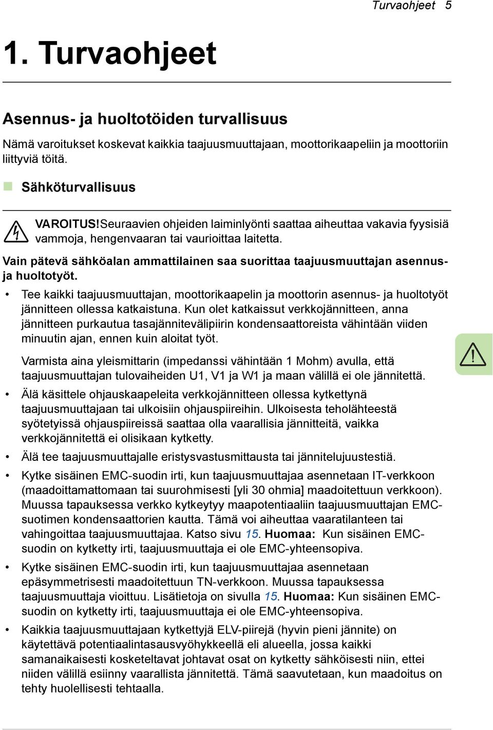 Vain pätevä sähköalan ammattilainen saa suorittaa taajuusmuuttajan asennusja huoltotyöt.