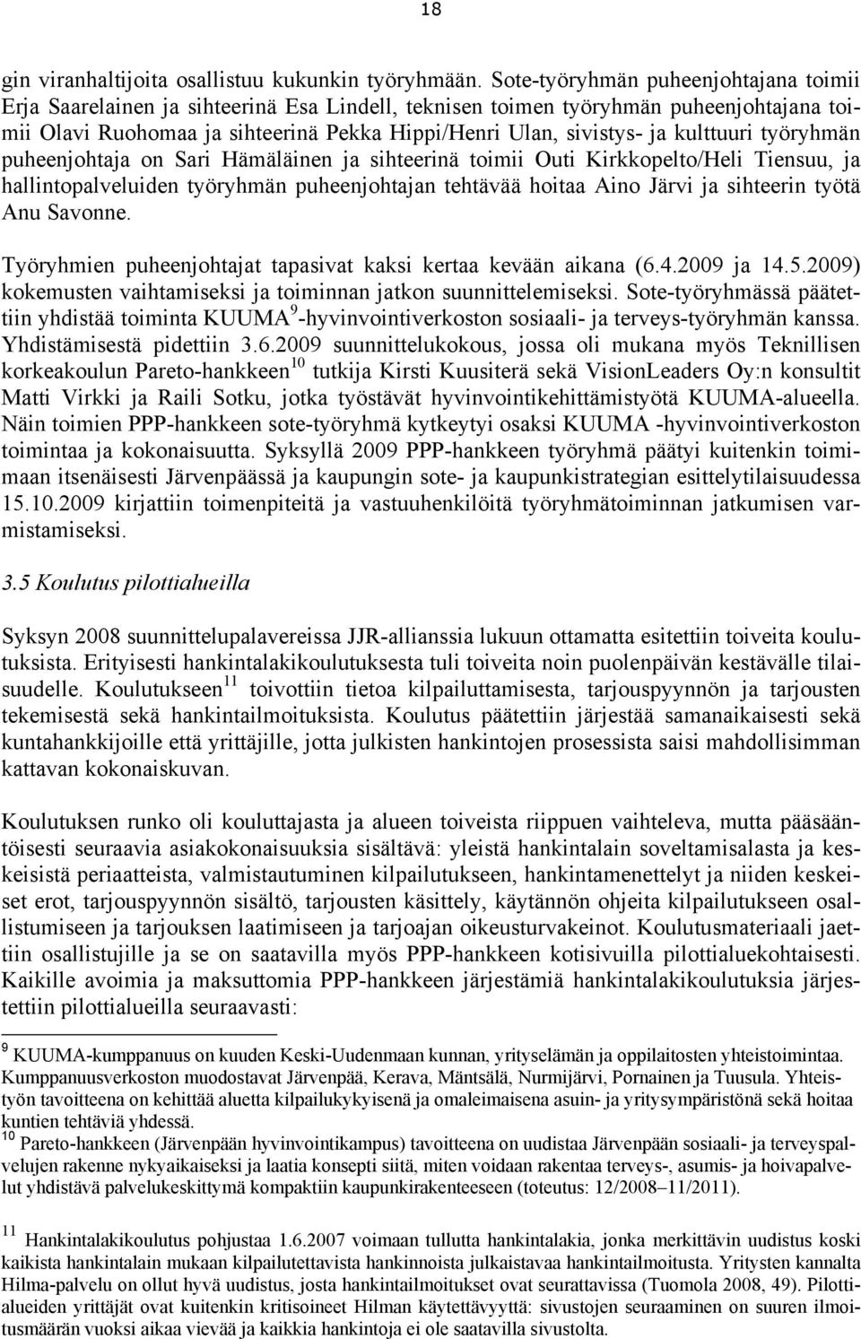 kulttuuri työryhmän puheenjohtaja on Sari Hämäläinen ja sihteerinä toimii Outi Kirkkopelto/Heli Tiensuu, ja hallintopalveluiden työryhmän puheenjohtajan tehtävää hoitaa Aino Järvi ja sihteerin työtä