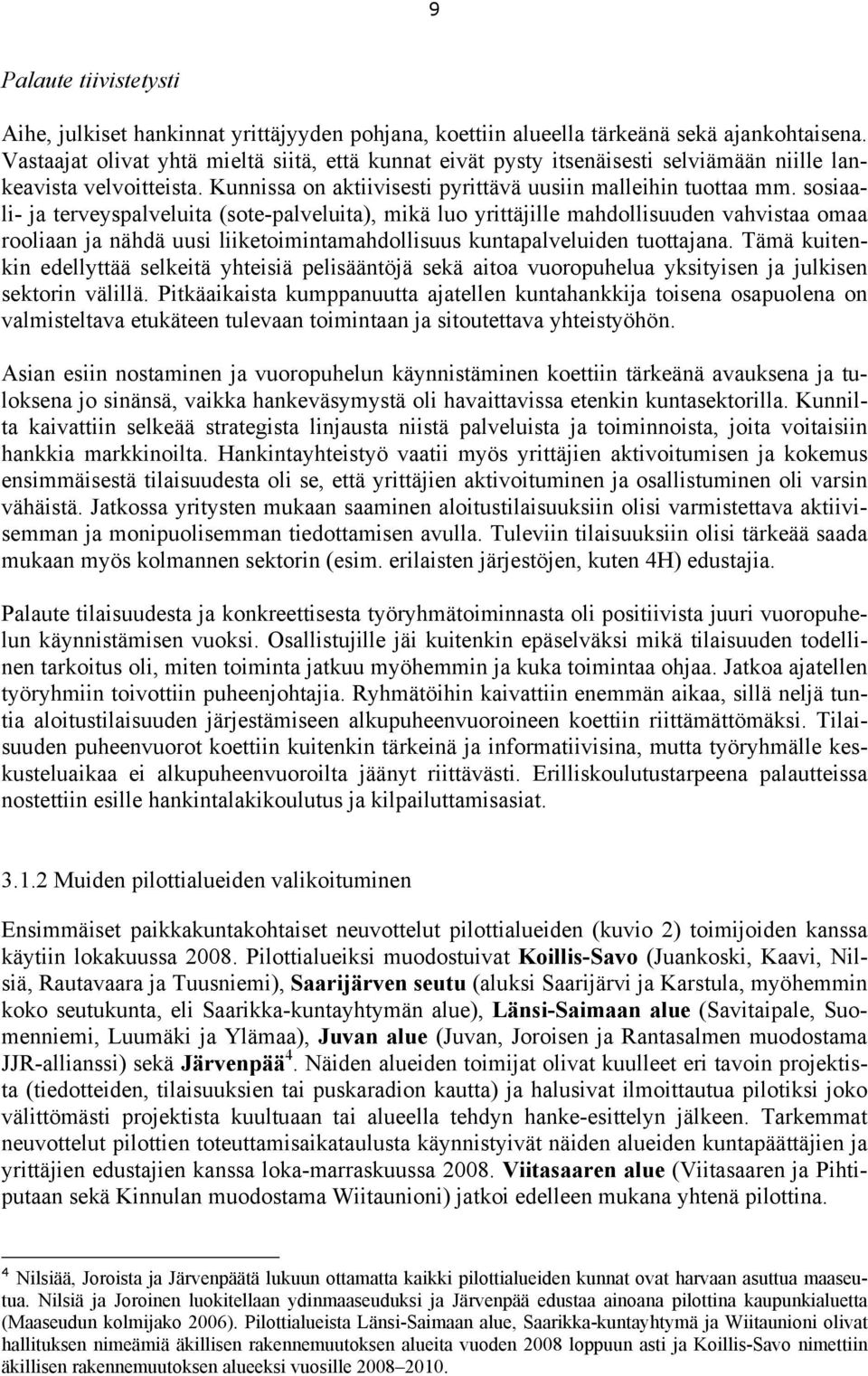sosiaali- ja terveyspalveluita (sote-palveluita), mikä luo yrittäjille mahdollisuuden vahvistaa omaa rooliaan ja nähdä uusi liiketoimintamahdollisuus kuntapalveluiden tuottajana.