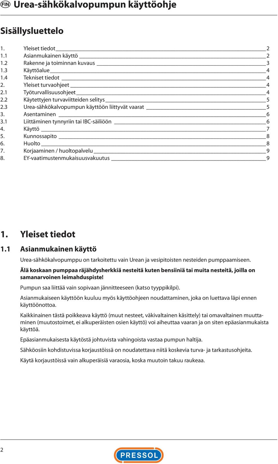 Korjaaminen / huoltopalvelu 9 8. EY-vaatimustenmukaisuusvakuutus 9 1. Yleiset tiedot 1.1 Asianmukainen käyttö Urea-sähkökalvopumppu on tarkoitettu vain Urean ja vesipitoisten nesteiden pumppaamiseen.