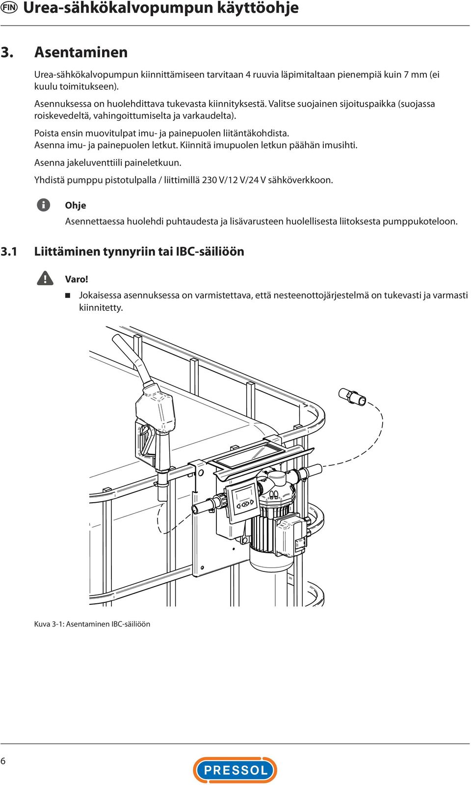 Kiinnitä imupuolen letkun päähän imusihti. Asenna jakeluventtiili paineletkuun. Yhdistä pumppu pistotulpalla / liittimillä 230 V/12 V/24 V sähköverkkoon.