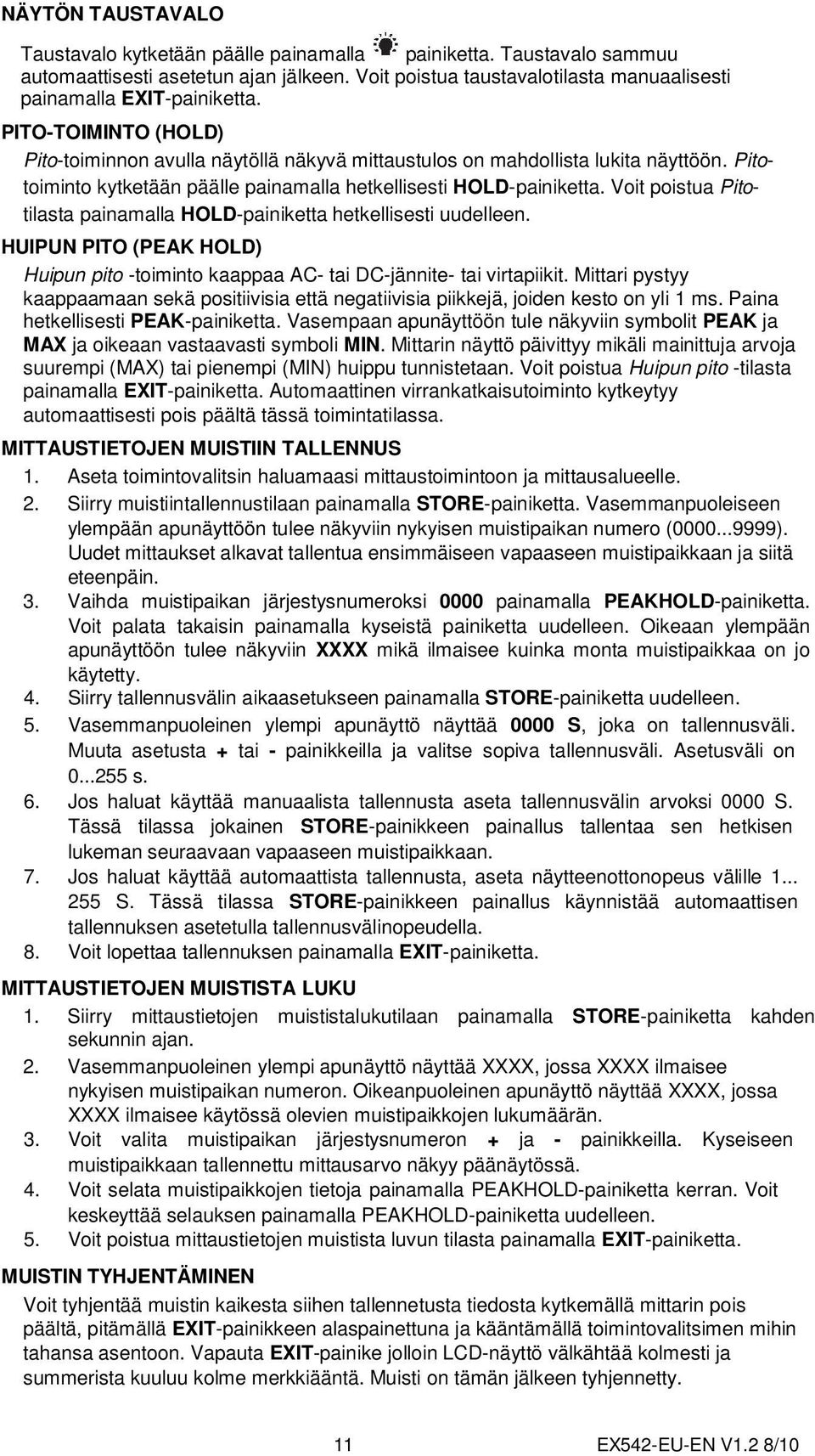 Voit poistua Pitotilasta painamalla HOLD-painiketta hetkellisesti uudelleen. HUIPUN PITO (PEAK HOLD) Huipun pito -toiminto kaappaa AC- tai DC-jännite- tai virtapiikit.