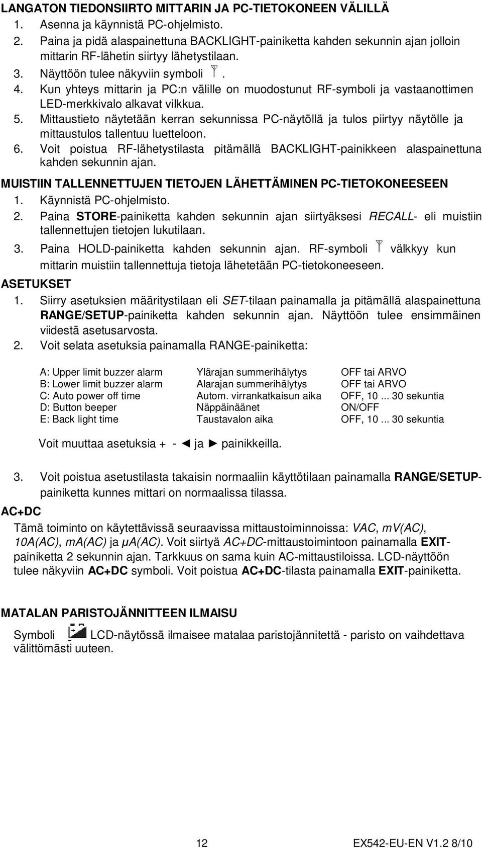 Kun yhteys mittarin ja PC:n välille on muodostunut RF-symboli ja vastaanottimen LED-merkkivalo alkavat vilkkua. 5.
