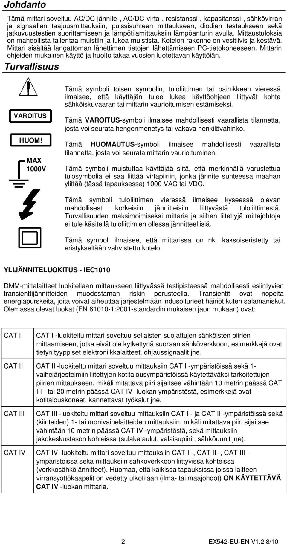 Mittari sisältää langattoman lähettimen tietojen lähettämiseen PC-tietokoneeseen. Mittarin ohjeiden mukainen käyttö ja huolto takaa vuosien luotettavan käyttöiän. Turvallisuus VAROITUS HUOM!