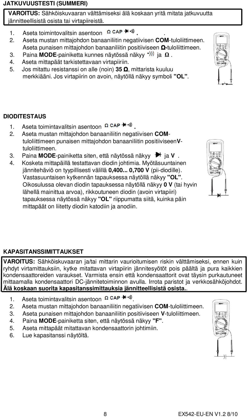 Aseta mittapäät tarkistettavaan virtapiiriin. 5. Jos mitattu resistanssi on alle (noin) 35 Ω, mittarista kuuluu merkkiääni. Jos virtapiirin on avoin, näytöllä näkyy symboli "OL". DIODITESTAUS 1.