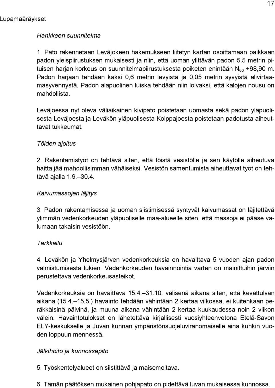 suunnitelmapiirustuksesta poiketen enintään N 60 +98,90 m. Padon harjaan tehdään kaksi 0,6 metrin levyistä ja 0,05 metrin syvyistä alivirtaamasyvennystä.