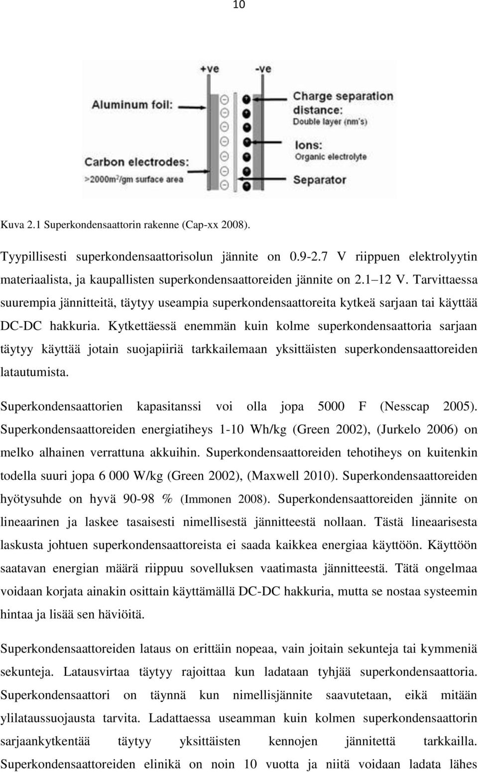 Tarvittaessa suurempia jännitteitä, täytyy useampia superkondensaattoreita kytkeä sarjaan tai käyttää - hakkuria.