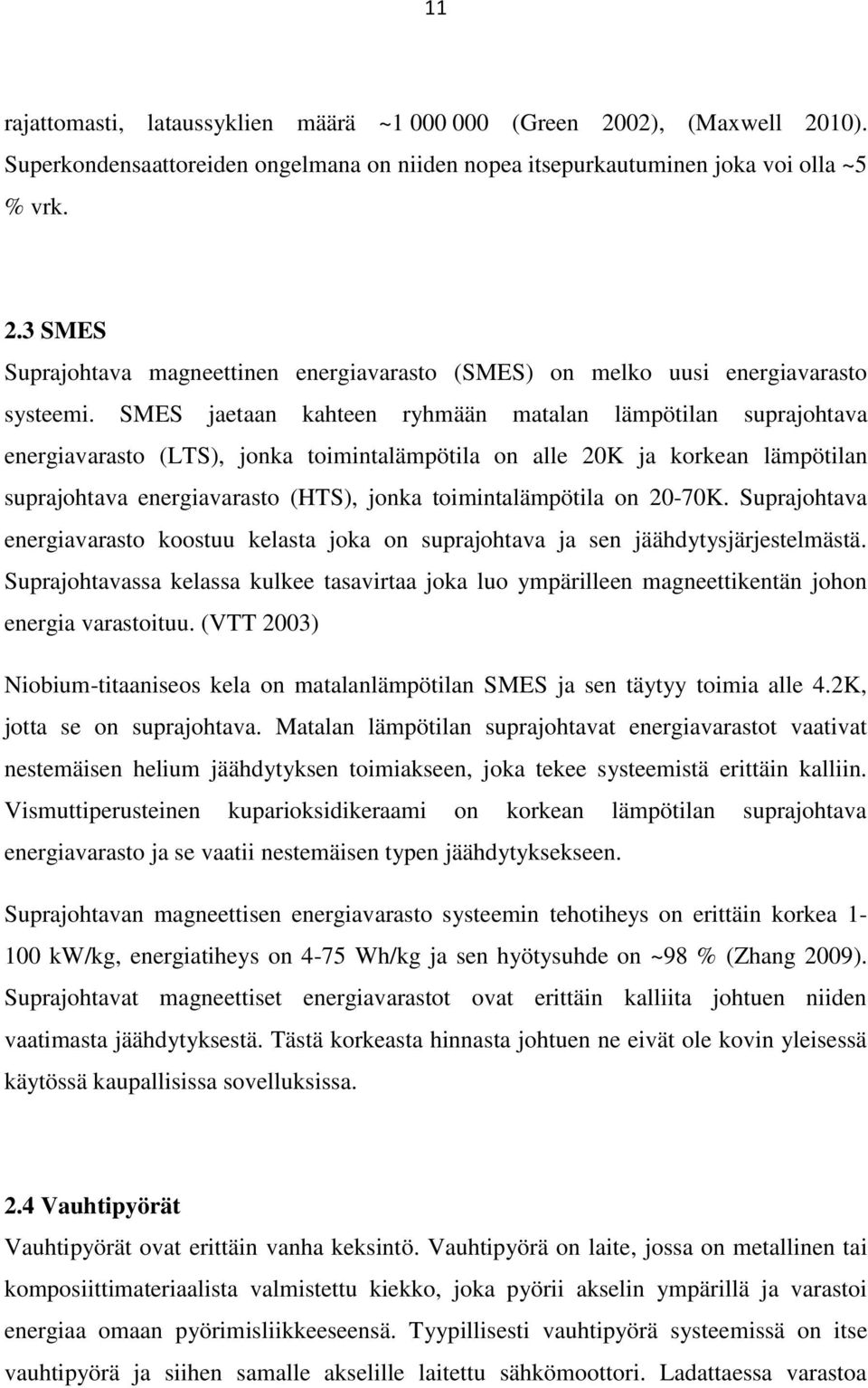 on 20-70K. Suprajohtava energiavarasto koostuu kelasta joka on suprajohtava ja sen jäähdytysjärjestelmästä.