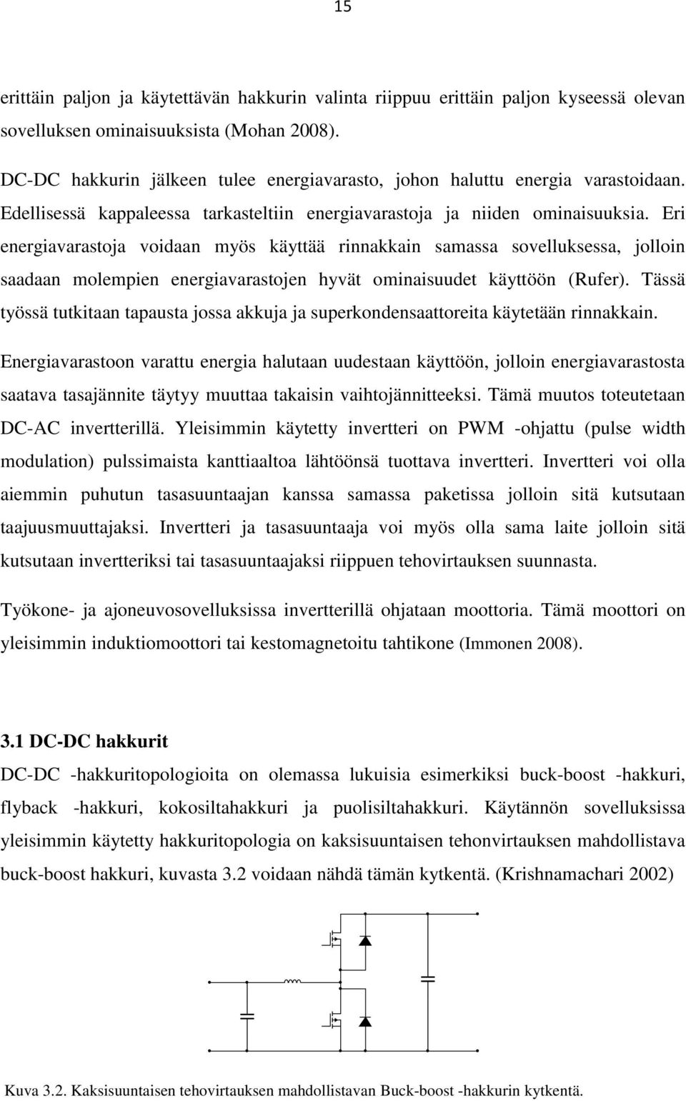 Eri energiavarastoja voidaan myös käyttää rinnakkain samassa sovelluksessa, jolloin saadaan molempien energiavarastojen hyvät ominaisuudet käyttöön (Rufer).