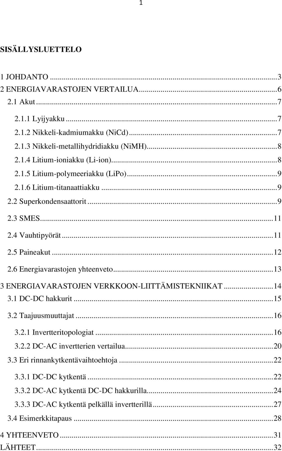 .. 13 3 ENERGIAVARASTOJEN VERKKOON-LIITTÄMISTEKNIIKAT... 14 3.1 - hakkurit... 15 3.2 Taajuusmuuttajat... 16 3.2.1 Invertteritopologiat... 16 3.2.2 -AC invertterien vertailua... 20 3.
