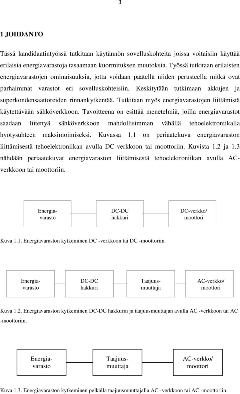 Keskitytään tutkimaan akkujen ja superkondensaattoreiden rinnankytkentää. Tutkitaan myös energiavarastojen liittämistä käytettävään sähköverkkoon.