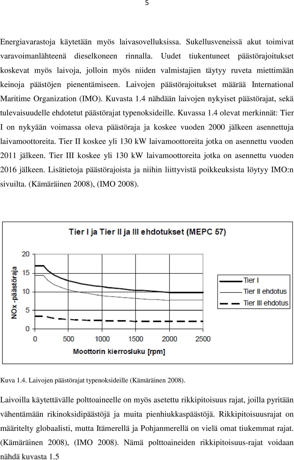 Laivojen päästörajoitukset määrää International Maritime Organization (IMO). Kuvasta 1.4 nähdään laivojen nykyiset päästörajat, sekä tulevaisuudelle ehdotetut päästörajat typenoksideille. Kuvassa 1.