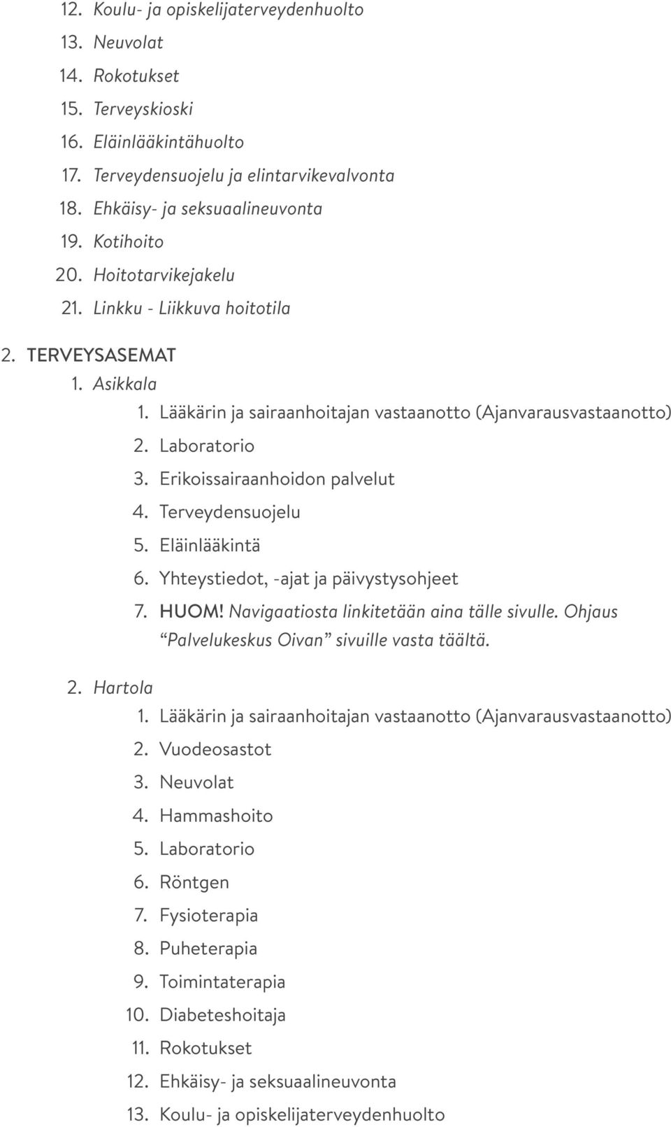 Erikoissairaanhoidon palvelut 4. Terveydensuojelu 5. Eläinlääkintä 6. Yhteystiedot, -ajat ja päivystysohjeet 7. HUOM! Navigaatiosta linkitetään aina tälle sivulle.