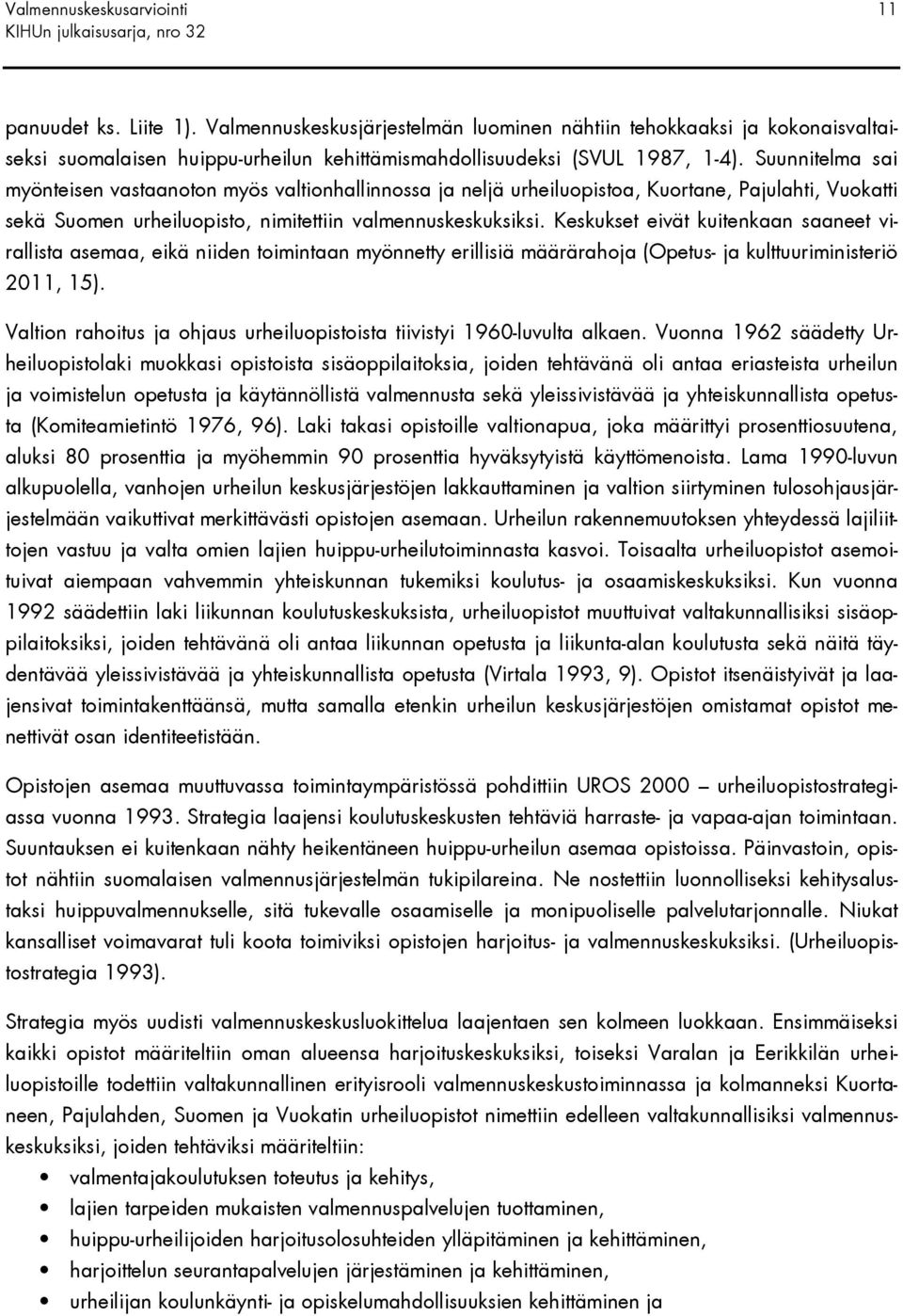 Suunnitelma sai myönteisen vastaanoton myös valtionhallinnossa ja neljä urheiluopistoa, Kuortane, Pajulahti, Vuokatti sekä Suomen urheiluopisto, nimitettiin valmennuskeskuksiksi.