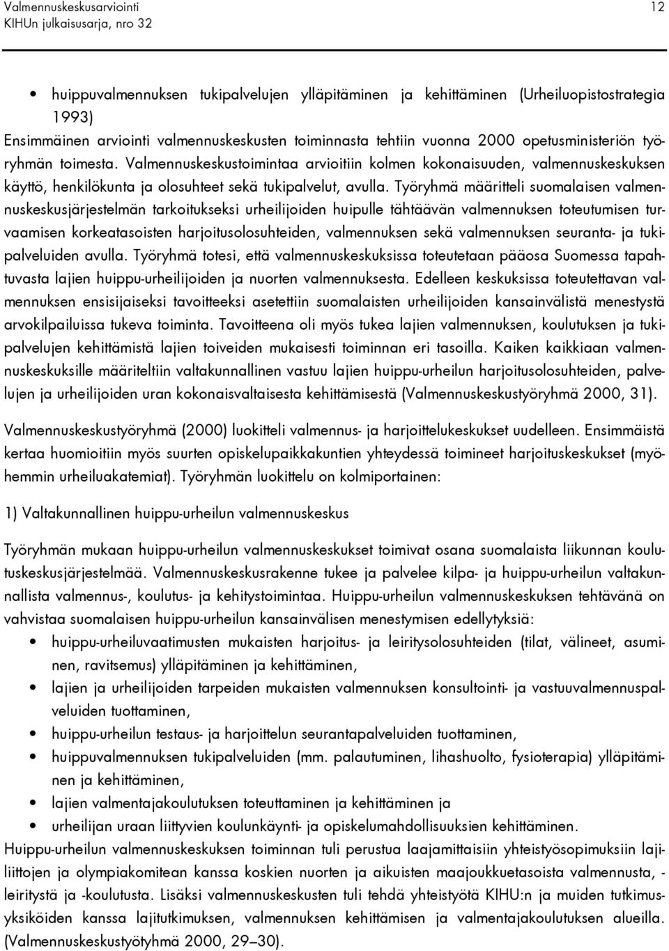 Työryhmä määritteli suomalaisen valmennuskeskusjärjestelmän tarkoitukseksi urheilijoiden huipulle tähtäävän valmennuksen toteutumisen turvaamisen korkeatasoisten harjoitusolosuhteiden, valmennuksen