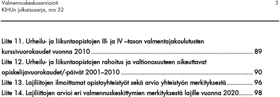 Urheilu- ja liikuntaopistojen rahoitus ja valtionosuuteen oikeuttavat opiskelijavuorokaudet/-päivät 2001 2010.