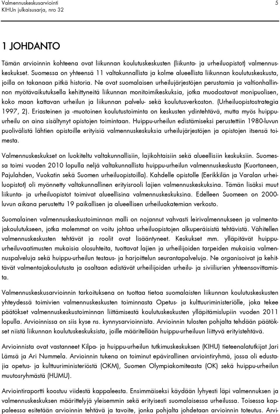 Ne ovat suomalaisen urheilujärjestöjen perustamia ja valtionhallinnon myötävaikutuksella kehittyneitä liikunnan monitoimikeskuksia, jotka muodostavat monipuolisen, koko maan kattavan urheilun ja