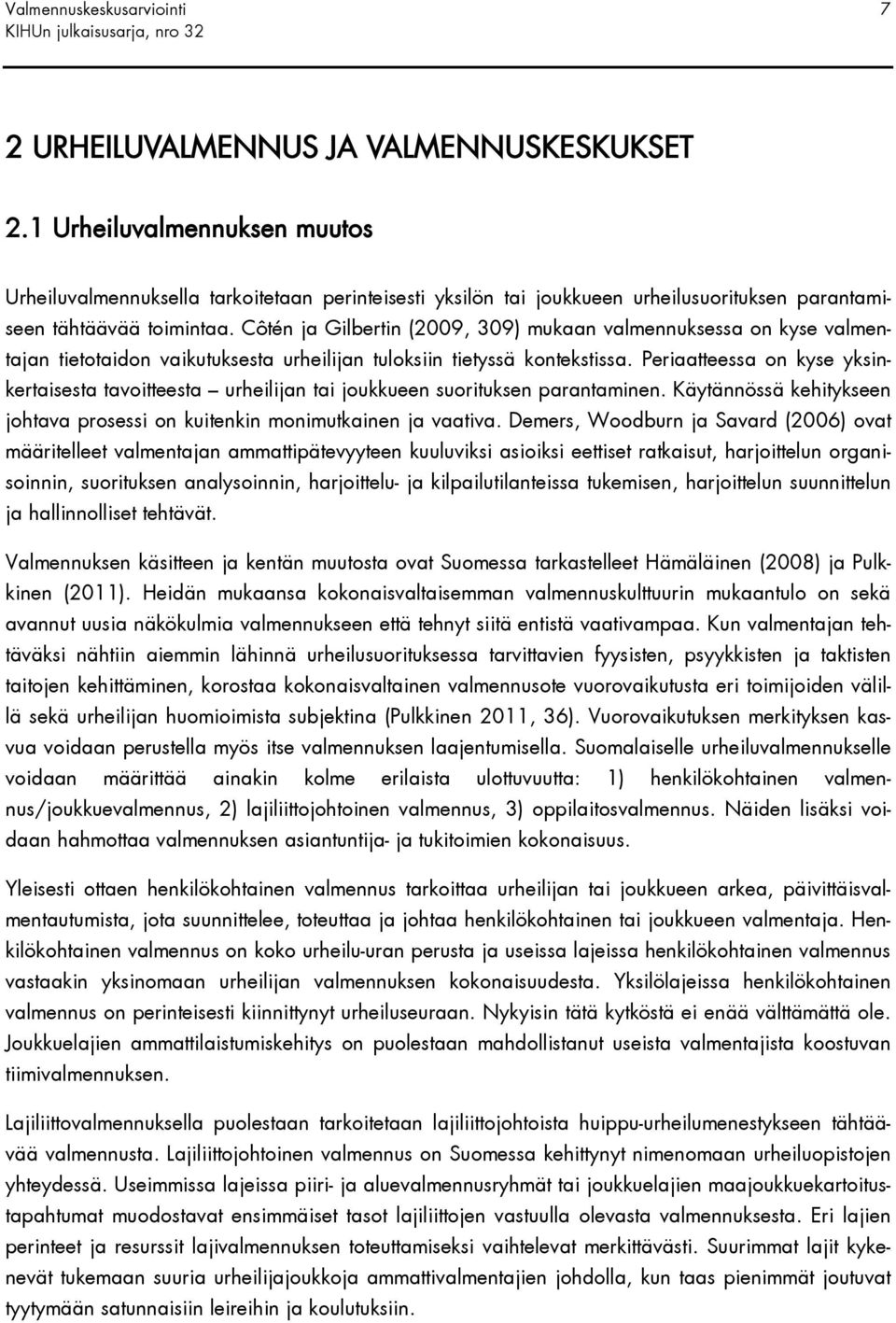 Côtén ja Gilbertin (2009, 309) mukaan valmennuksessa on kyse valmentajan tietotaidon vaikutuksesta urheilijan tuloksiin tietyssä kontekstissa.