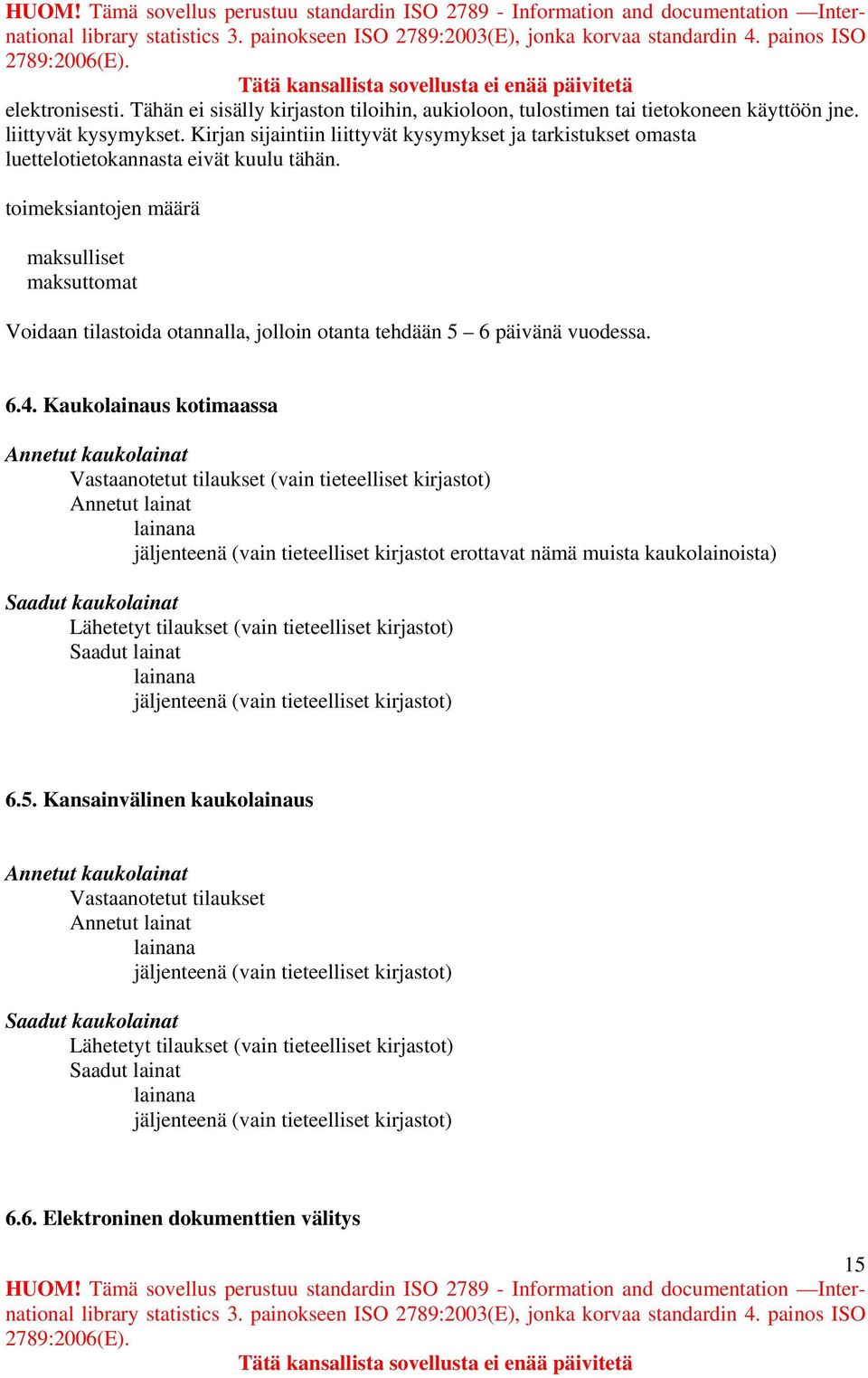 toimeksiantojen määrä maksulliset maksuttomat Voidaan tilastoida otannalla, jolloin otanta tehdään 5 6 päivänä vuodessa. 6.4.