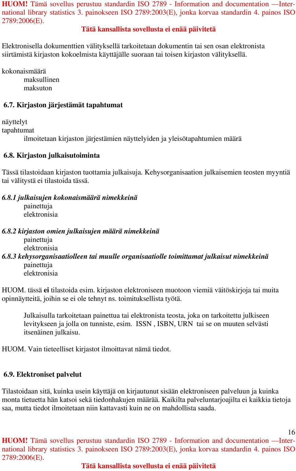 Kirjaston julkaisutoiminta Tässä tilastoidaan kirjaston tuottamia julkaisuja. Kehysorganisaation julkaisemien teosten myyntiä tai välitystä ei tilastoida tässä. 6.8.