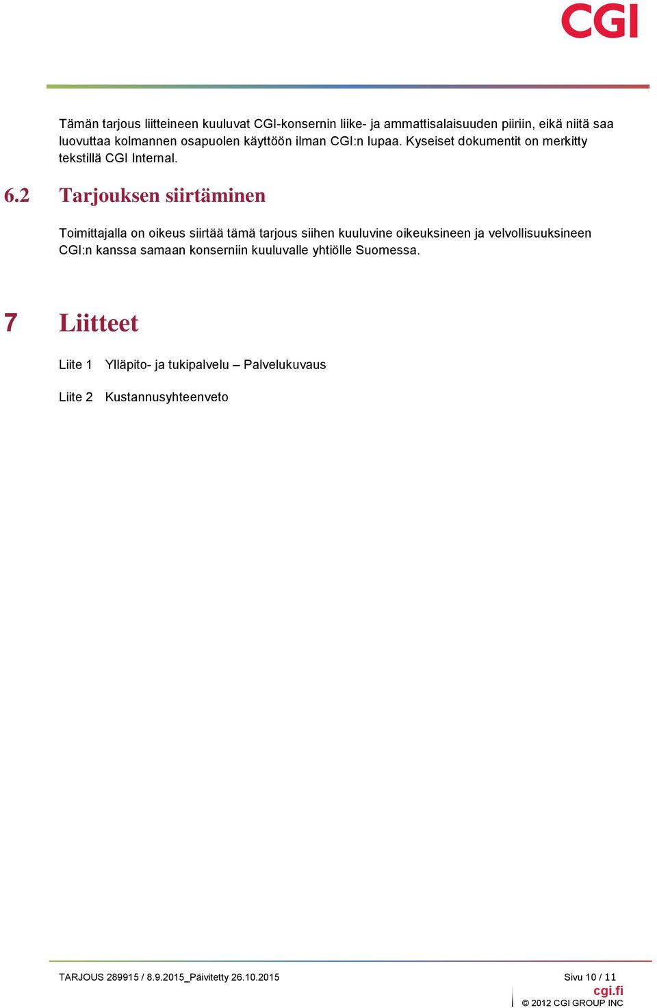 2 Tarjouksen siirtäminen Toimittajalla on oikeus siirtää tämä tarjous siihen kuuluvine oikeuksineen ja velvollisuuksineen CGI:n kanssa