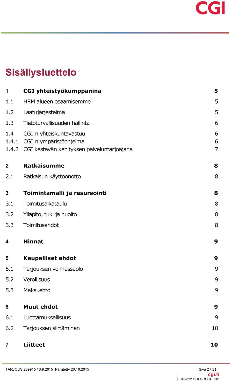 1 Ratkaisun käyttöönotto 8 3 Toimintamalli ja resursointi 8 3.1 Toimitusaikataulu 8 3.2 Ylläpito, tuki ja huolto 8 3.