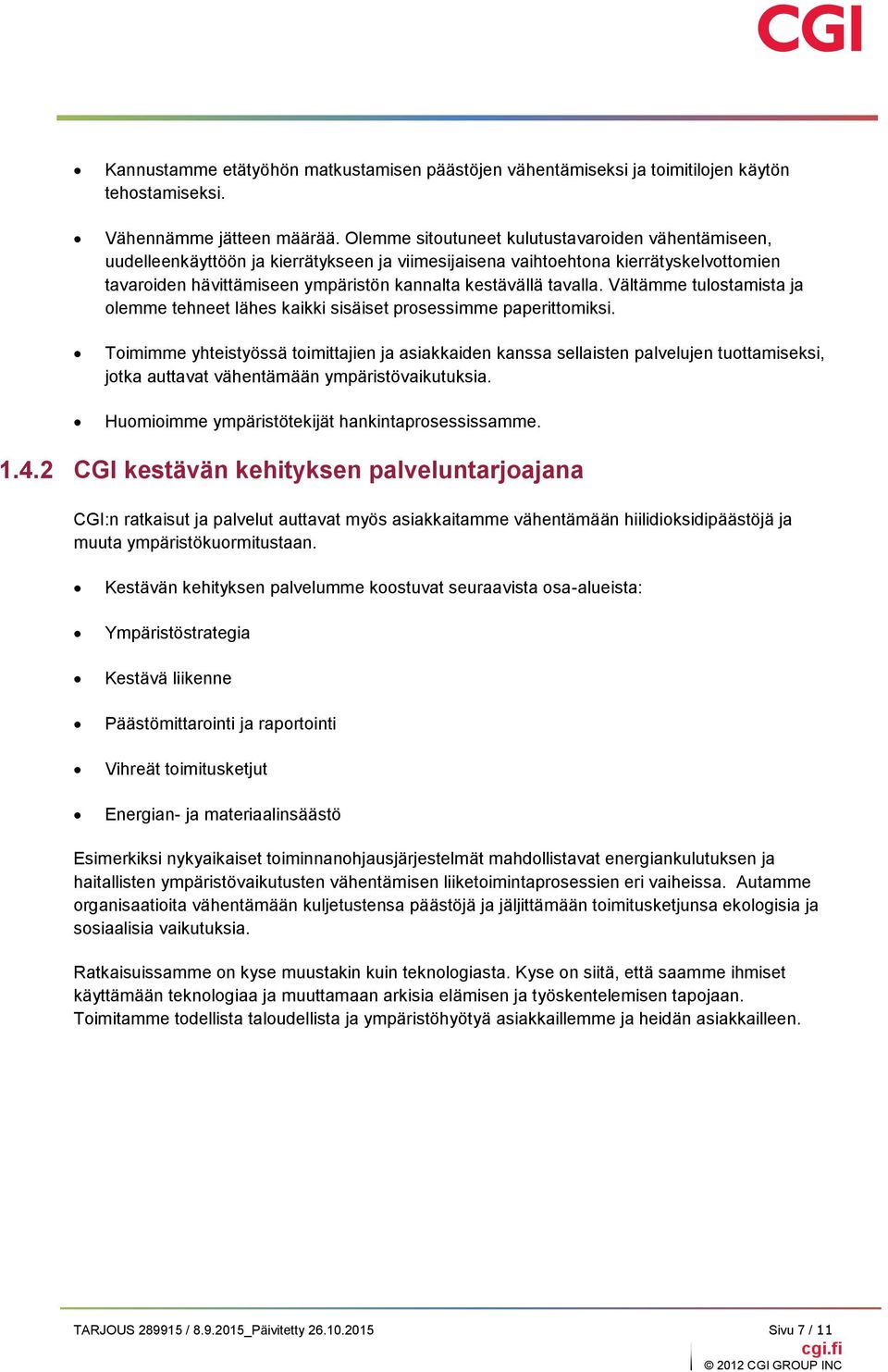 tavalla. Vältämme tulostamista ja olemme tehneet lähes kaikki sisäiset prosessimme paperittomiksi.