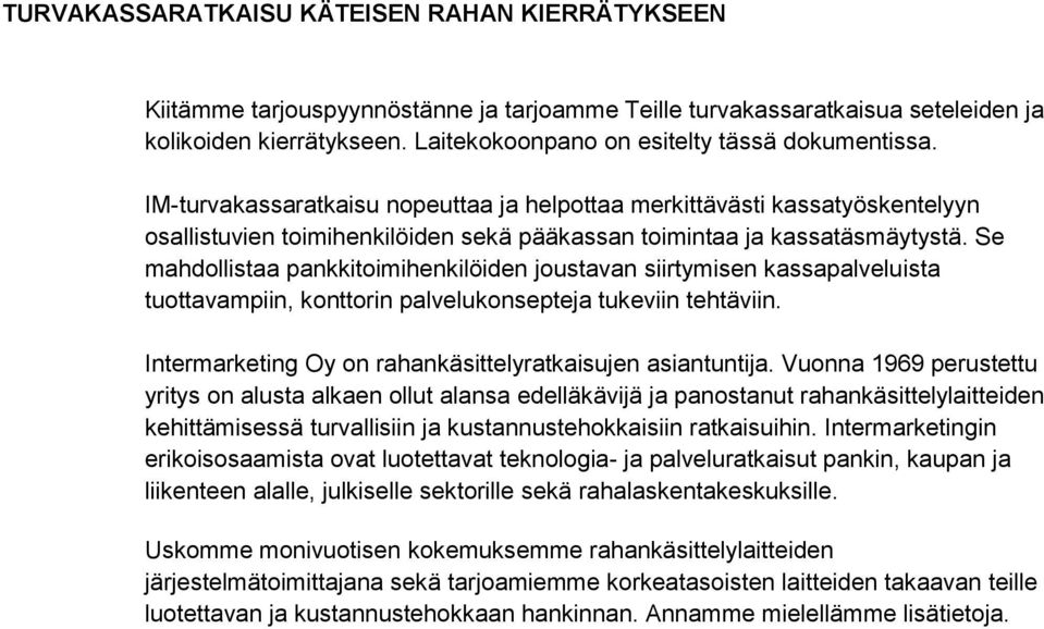 IM-turvakassaratkaisu nopeuttaa ja helpottaa merkittävästi kassatyöskentelyyn osallistuvien toimihenkilöiden sekä pääkassan toimintaa ja kassatäsmäytystä.