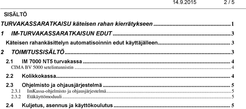 .. 4 CIMA BV 5000 setelintunnistin... 4 2.2 Kolikkokassa... 4 2.3 Ohjelmisto ja ohjausjärjestelmä... 5 2.3.1 ImKassa-ohjelmisto ja ohjausjärjestelmä.