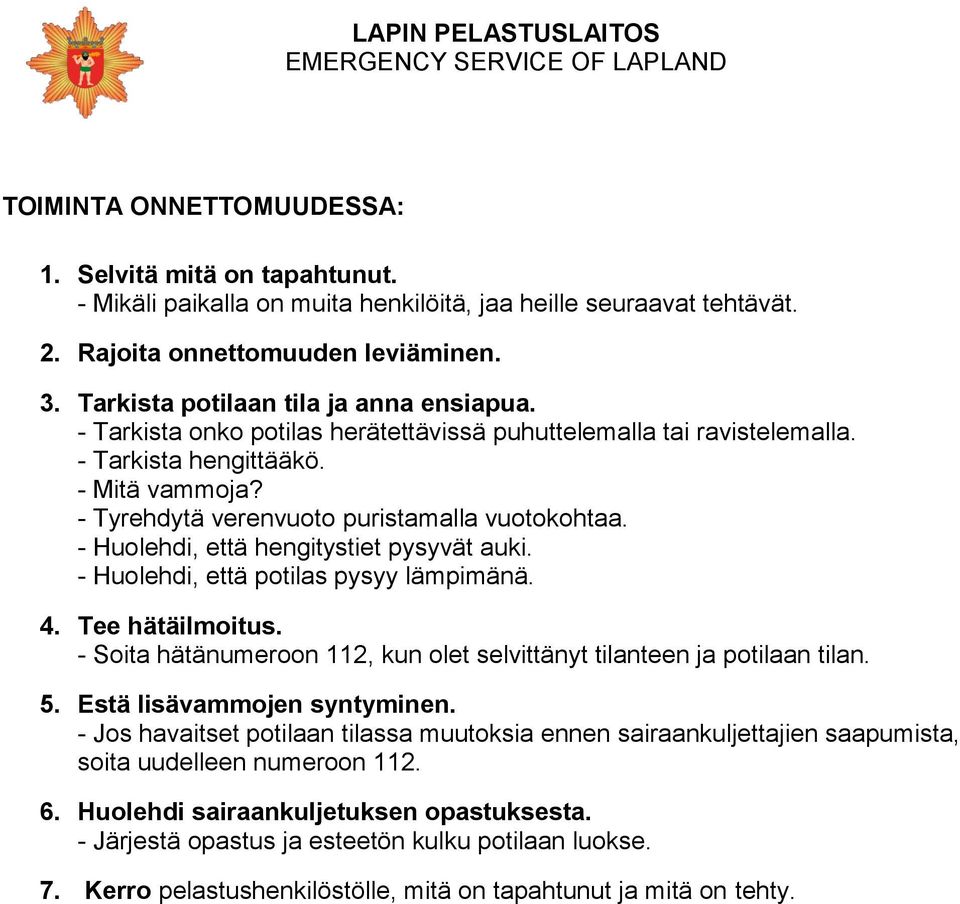 - Tyrehdytä verenvuoto puristamalla vuotokohtaa. - Huolehdi, että hengitystiet pysyvät auki. - Huolehdi, että potilas pysyy lämpimänä. 4. Tee hätäilmoitus.