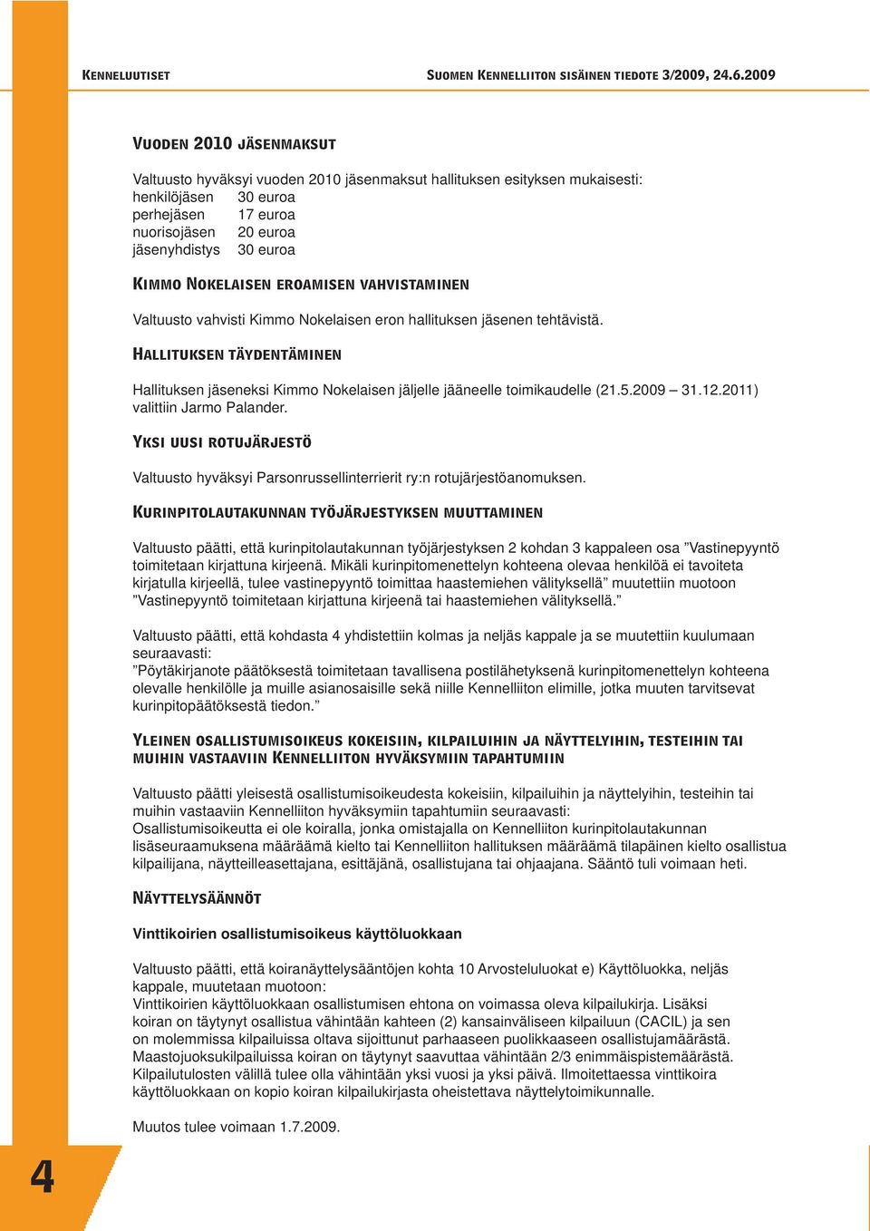 Hallituksen täydentäminen Hallituksen jäseneksi Kimmo Nokelaisen jäljelle jääneelle toimikaudelle (21.5.2009 31.12.2011) valittiin Jarmo Palander.