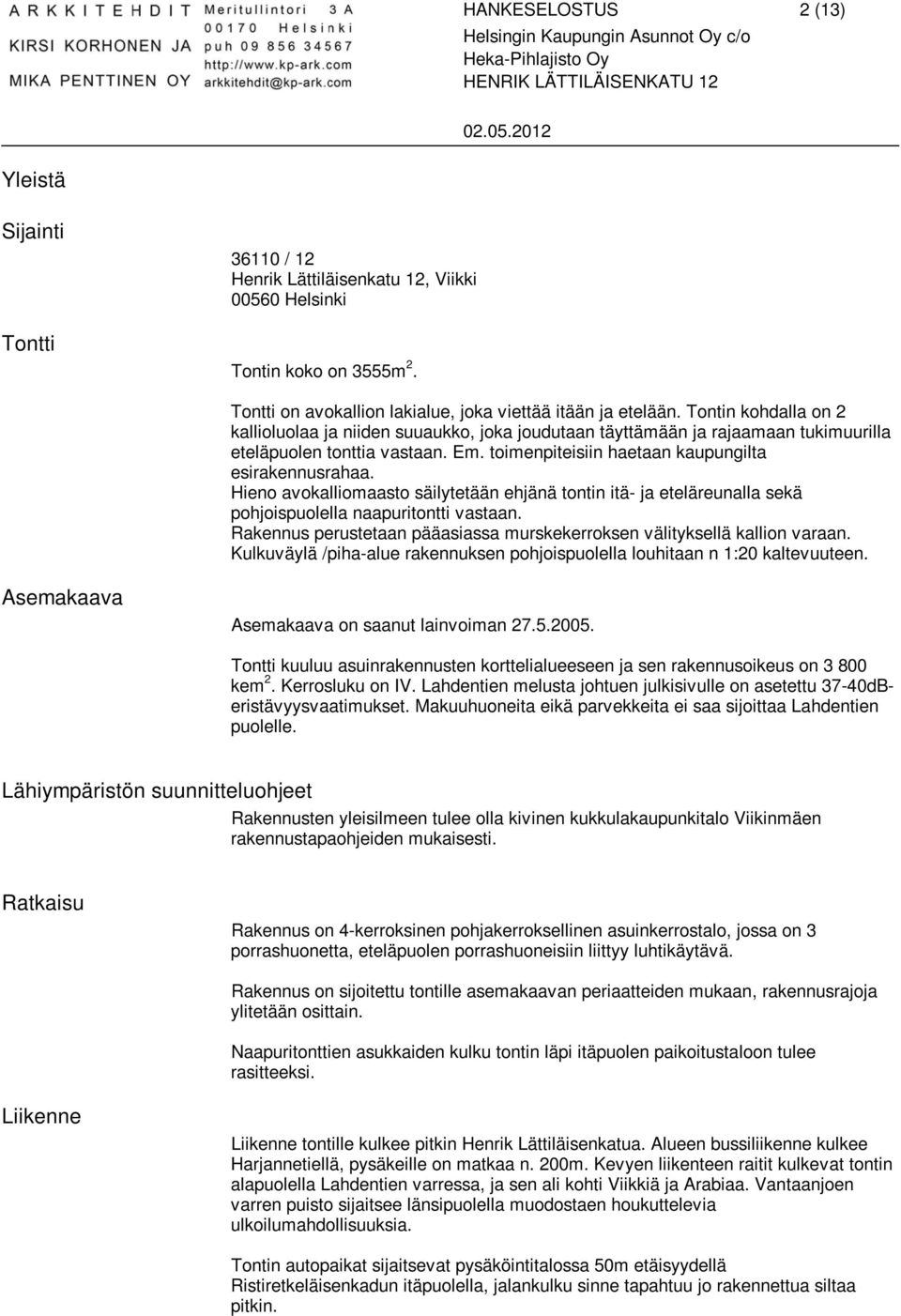 Hieno avokalliomaasto säilytetään ehjänä tontin itä- ja eteläreunalla sekä pohjoispuolella naapuritontti vastaan. Rakennus perustetaan pääasiassa murskekerroksen välityksellä kallion varaan.