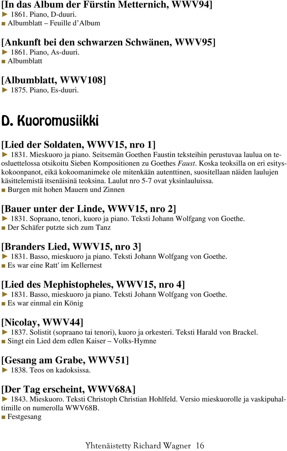 Seitsemän Goethen Faustin teksteihin perustuvaa laulua on teosluettelossa otsikoitu Sieben Kompositionen zu Goethes Faust.